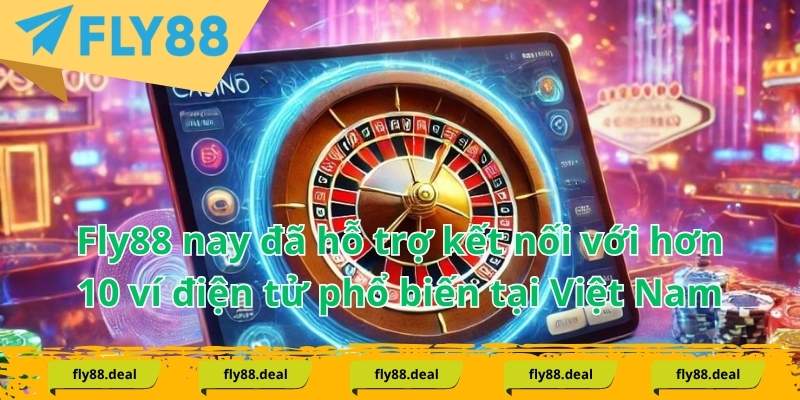 Fly88 nay đã hỗ trợ kết nối với hơn 10 ví điện tử phổ biến tại Việt Nam